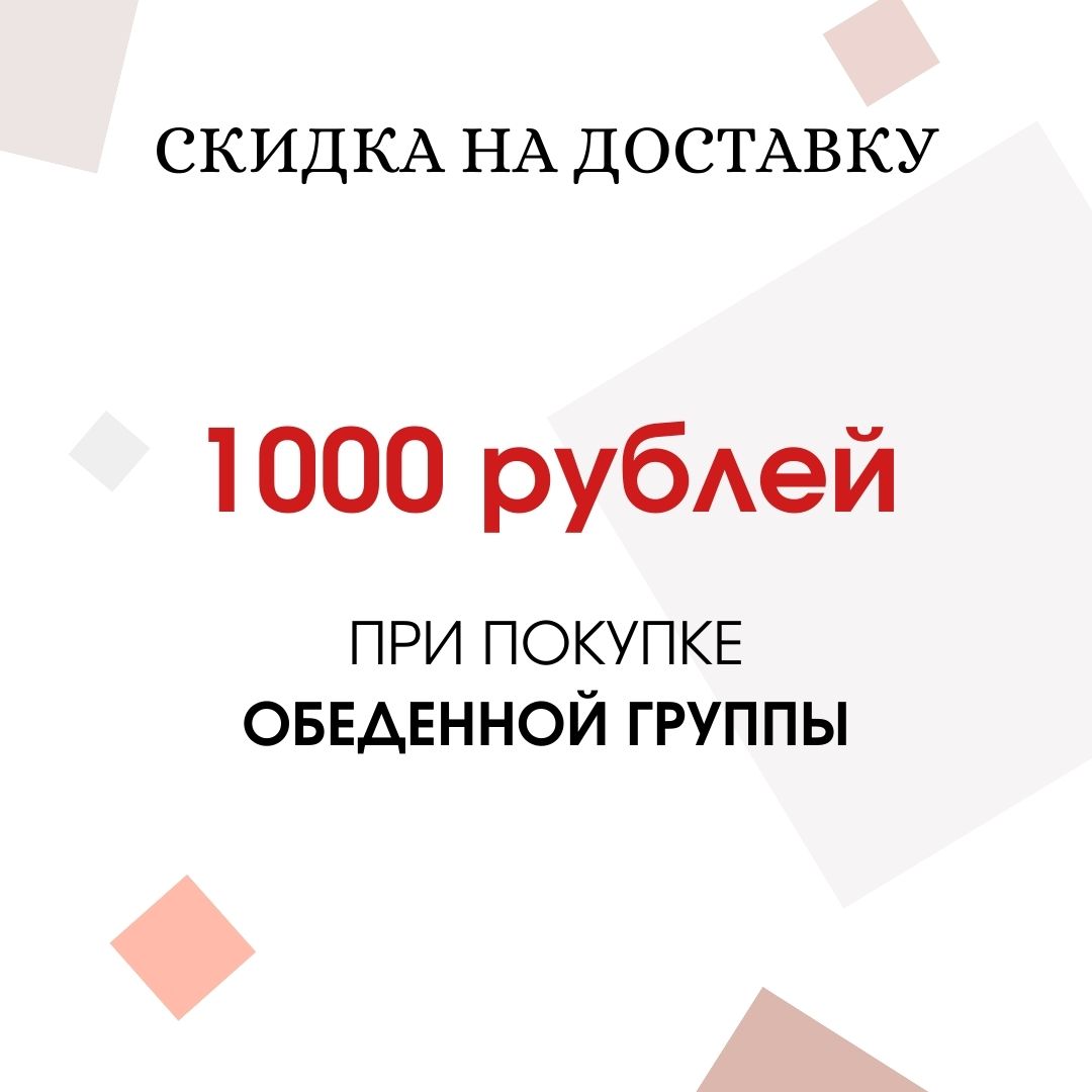 Скидка 1000 рублей на доставку обеденной группы